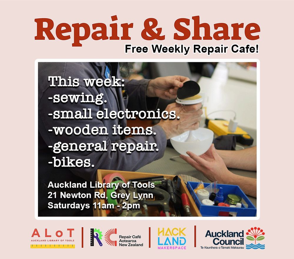 Graphic that reads "Repair & Share Free Weekly Repair Cafe! This week: sewing. small electronics. wooden items. general repair. bikes. Auckland Library of Tools, 21 Newton Rd, Grey lynn, Saturdays 11am - 2pm." There's a photo in the background of a close up of someone fxing a lamp. 
At the bottom of the image are the logos for Auckland Library of Tools, Repair Cafe Aotearoa, Hackland and Auckland Council