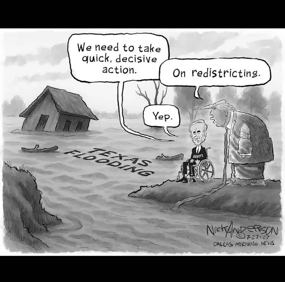 Cartoon of flooding in Texas. Gov Abbott in his wheelchair & Trump stand on an island and say: we need to make quick decisive action. Yeah redistricting!