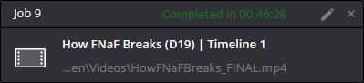 Davinci Resolve Render Job 9 - Completed in 00:46:28
How FNaF Breaks (D19) | Timeline 1
...en\Videos\HowFNaFBreaks_FINAL.mp4