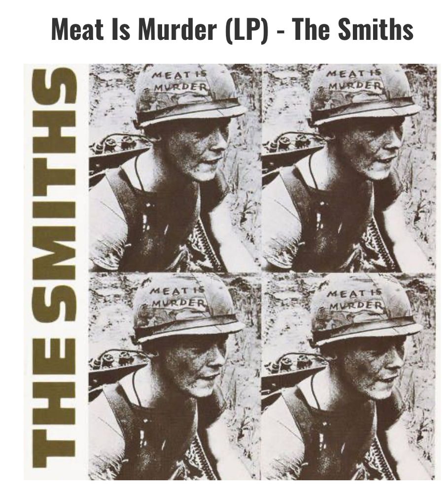 Cover of The Smiths Meat Is Murder. A photo of a Vietnam-era solder in uniform is repeated four times in a grid. Meat Is Murder I’d written on his helmet. 