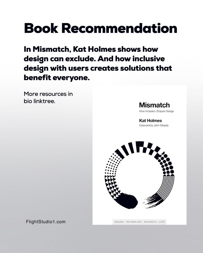 ID: "Book Recommendation

In Mismatch, Kat Holmes shows how design can exclude — and how inclusive design with users creates solutions that benefit everyone.

More resources in bio linktree.

FlightStudio1.com

Image of white book cover with a circular black brush stroke that is made up of different shapes and patterns"