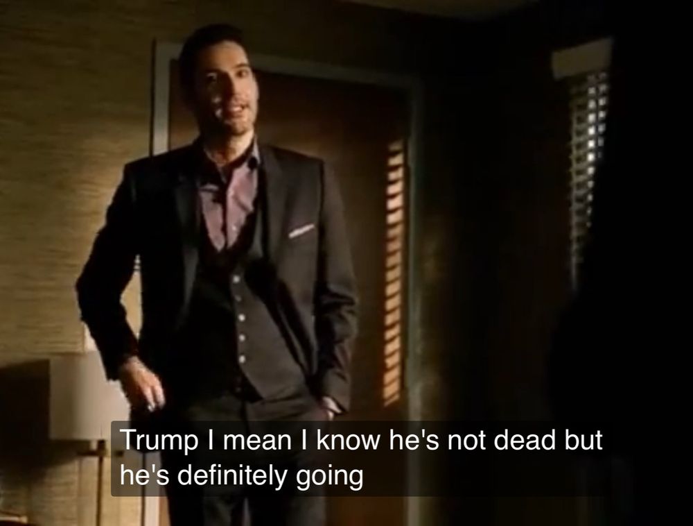 Lucifer Morningstar saying, "Trump. I mean, I know he's not dead, but he's definitely going." (On his going to Hell.)