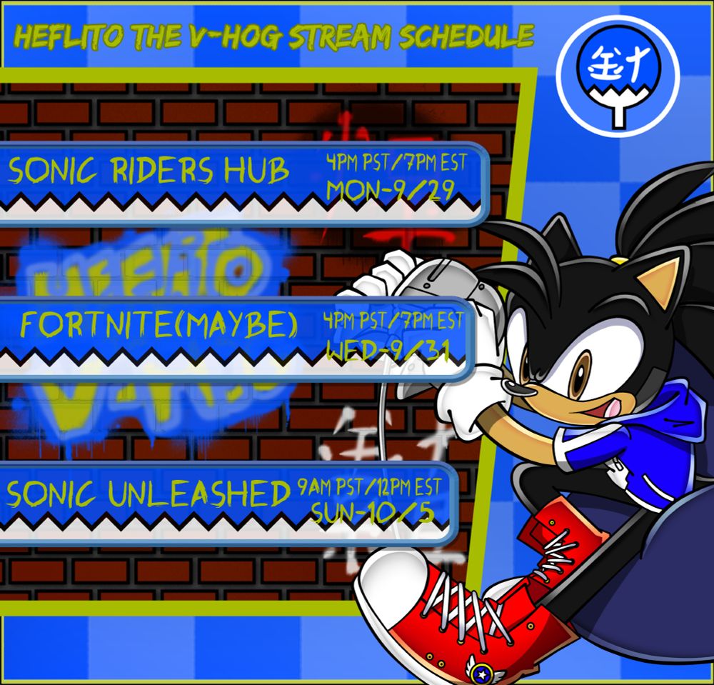 Heflito's Stream schedule
Sonic Riders HUG on Monday 9/29
Fortnite(maybe) on Wednesday 9/31
Sonic Unleashed on Sunday 10-5
