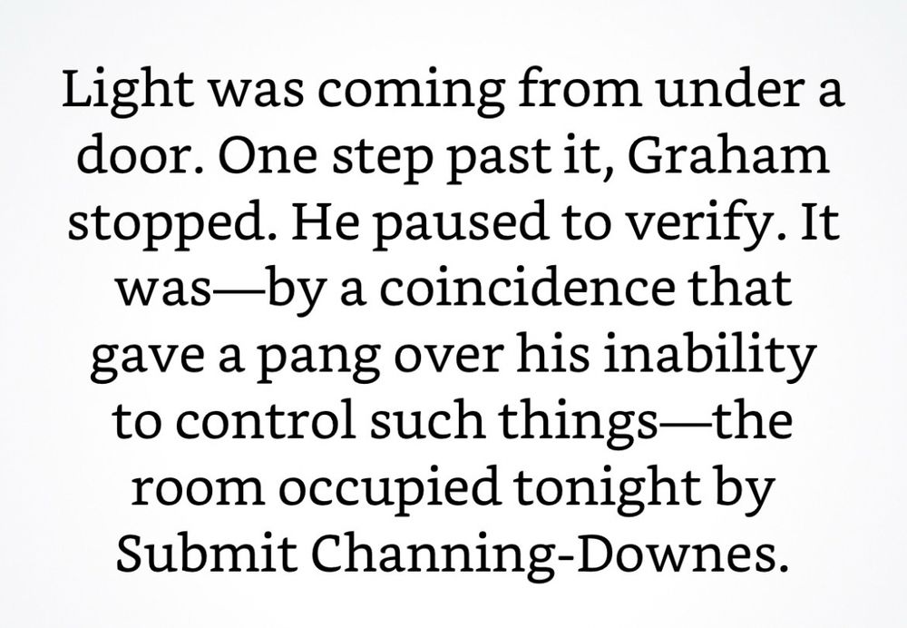 Light was coming from under a door. One step past it, Graham stopped. He paused to verify. It was—by a coincidence that gave a pang over his inability to control such things-the room occupied tonight by Submit Channing-Downes.