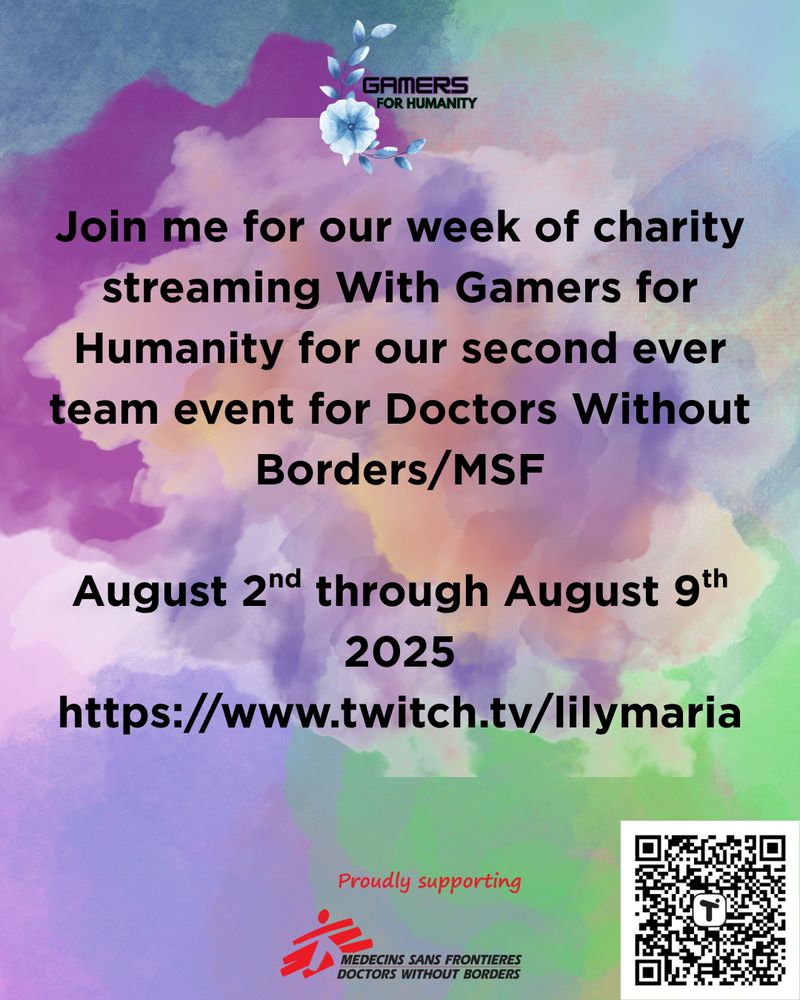 Join me for our week of charity streaming With Gamers for Humanity for our second ever team event for Doctors Without Borders/MSF

August 2nd through August 9th 2025
https://www.twitch.tv/lilymaria