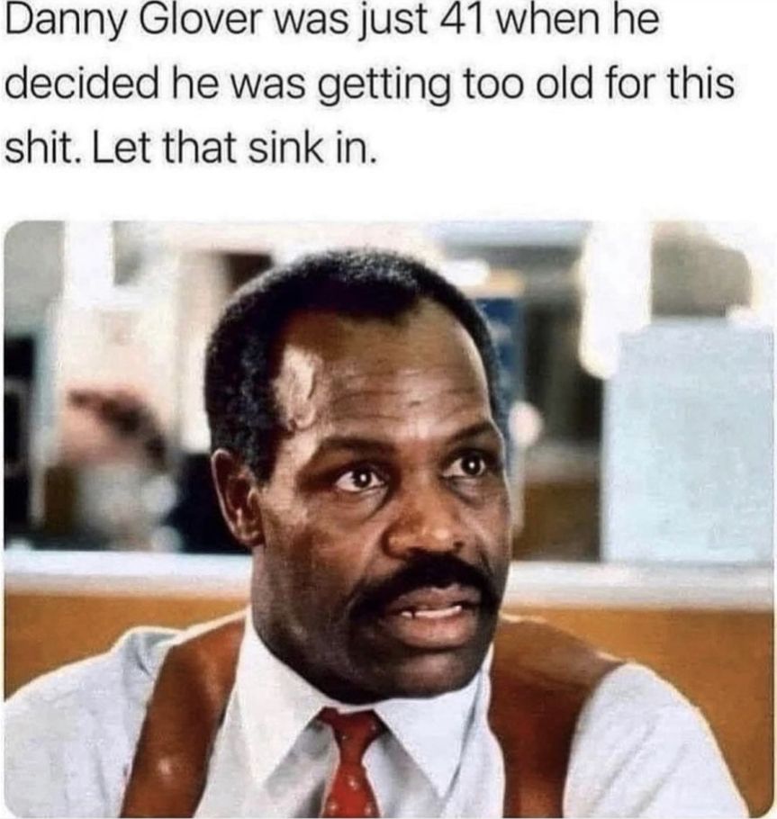 Danny Glover was 41 when he decided he was too old for this shit
