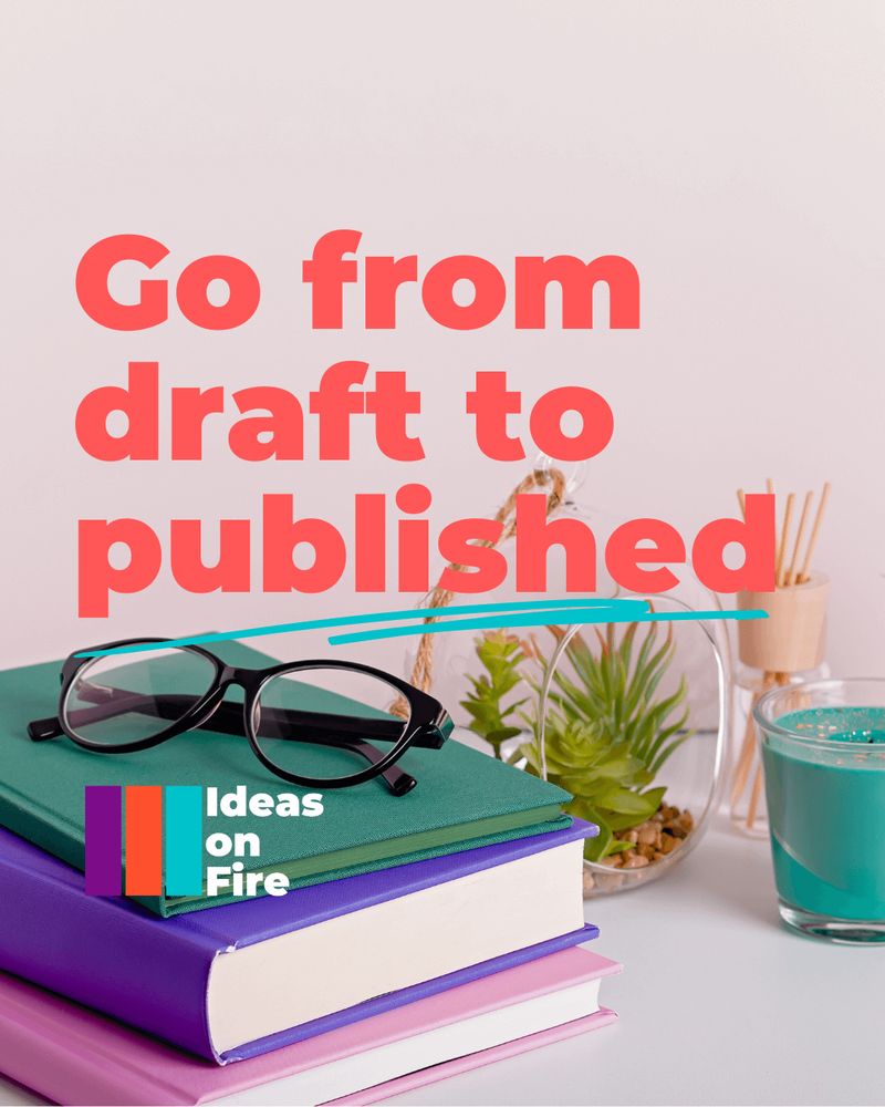 Stack of books with eyeglasses and a plant, with the Ideas on Fire logo. Text reads: Go from draft to published.