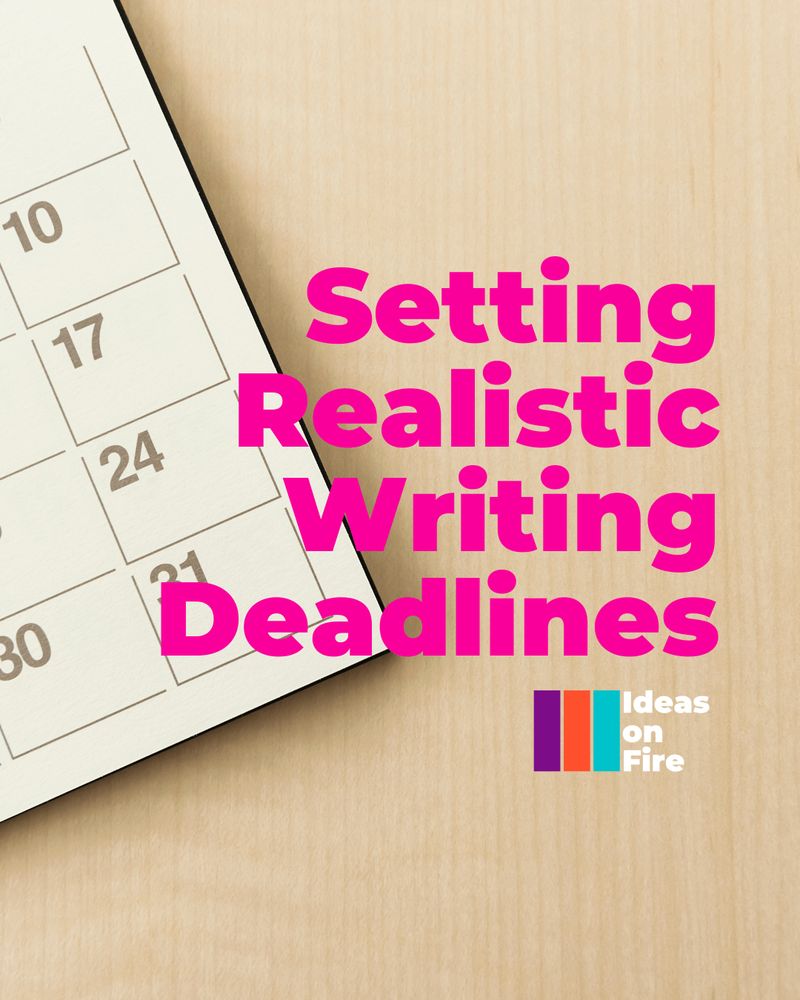 Grey and white calendar on a desk. Text reads: Setting realistic writing deadlines, with the Ideas on Fire logo.
