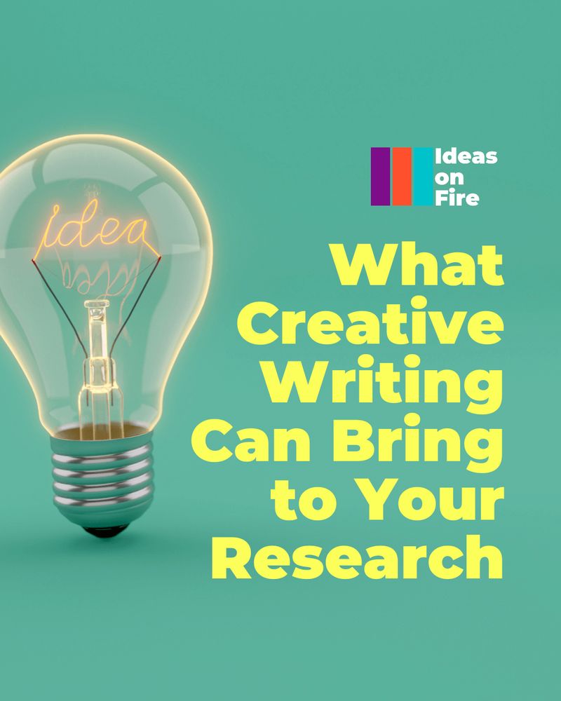 Lightbulb with the word “idea” inside, with the Ideas on Fire logo. Text reads: What creative writing can bring to your research