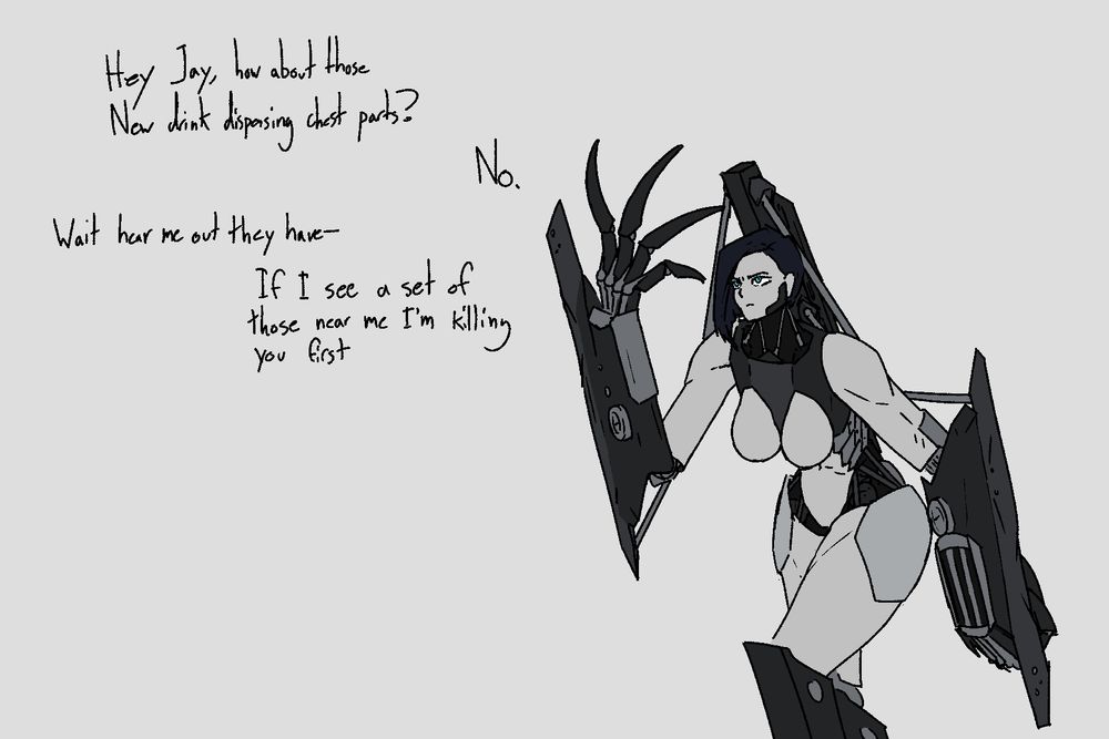an image of a pissed off humanoid robot with huge claws for hands showing off her claws threateningly
"Hey Jay, how about those new drink dispensing chest parts?"
"No."
"Wait hear me out they have—"
"If I see a set of those near me I'm killing you first"