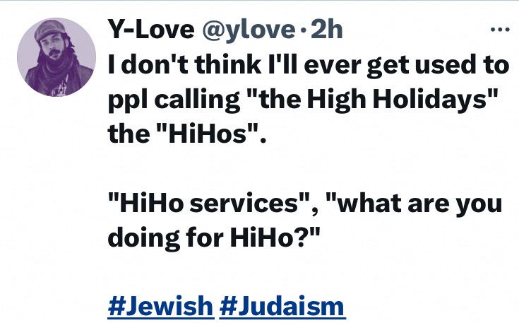@y-love

I don’t think I’ll ever get used to ppl calling “the High Holidays” the “HiHos”.

“HiHo services”, what are you doing for HiHo?”

#Jewish #Judaism