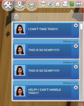 four sims 3 notifications:
"I CAN'T TAKE THIS!!!!"
"THIS IS SO SCARY!!!!!!!"
"THIS IS SO SCARY!!!!!!!"
"HELP!! I CAN'T HANDLE THIS!!!!"