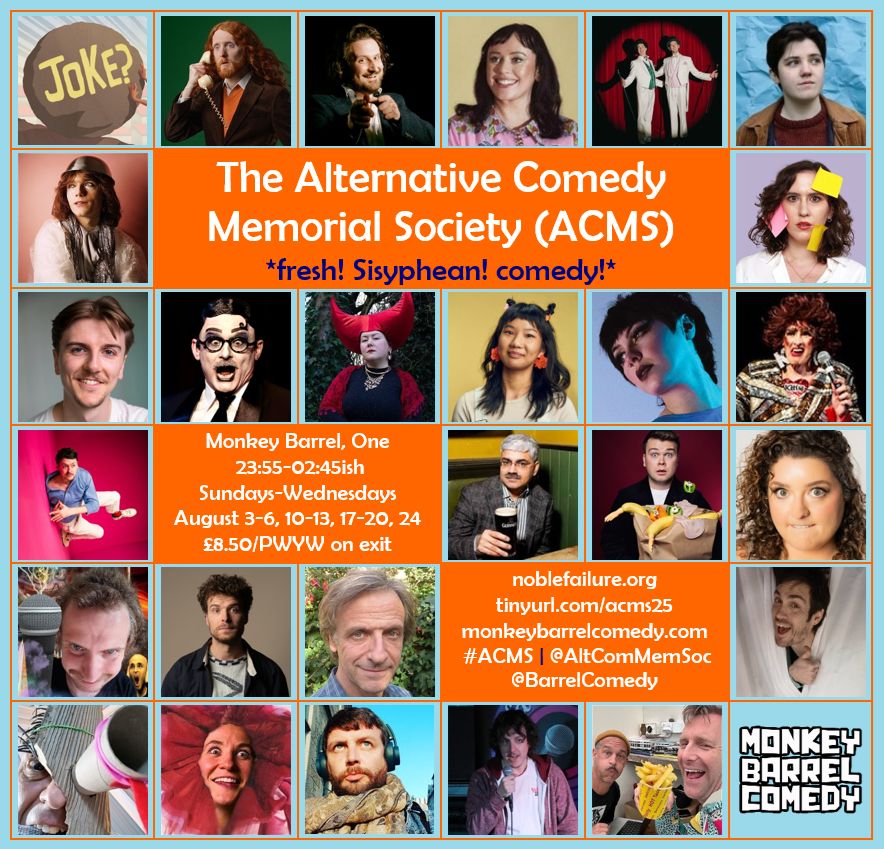 Monkey Barrel, One
 23:55-02:45ish
Sundays-Wednesdays
August 3-6, 10-13, 17-20, 24
£8.50/PWYW on exit   	 	 

noblefailure.org
tinyurl.com/acms25
monkeybarrelcomedy.com
 #ACMS | @AltComMemSoc
@BarrelComedy