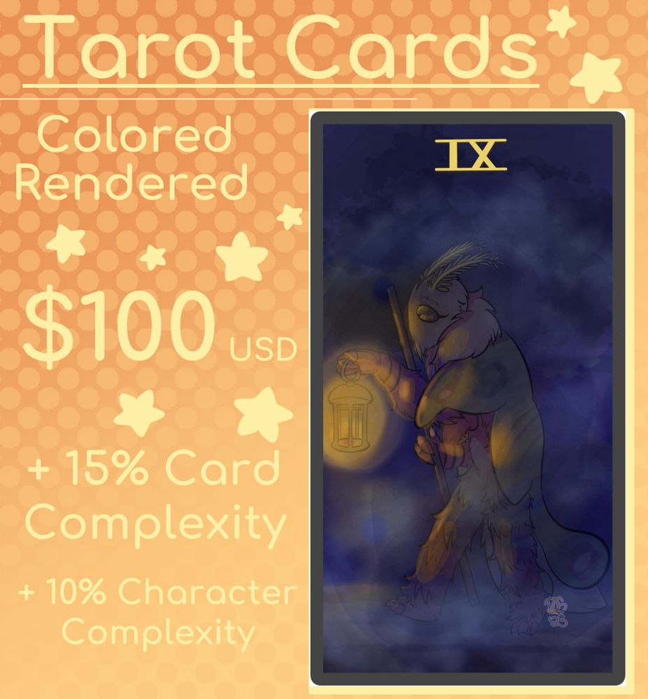 Image of Commission Price Sheet

Tarot Card Commissions are $100 (USD)

Colored and Rendered Pieces

- Complex Character Designs are +10%
- Card Complexity +10%