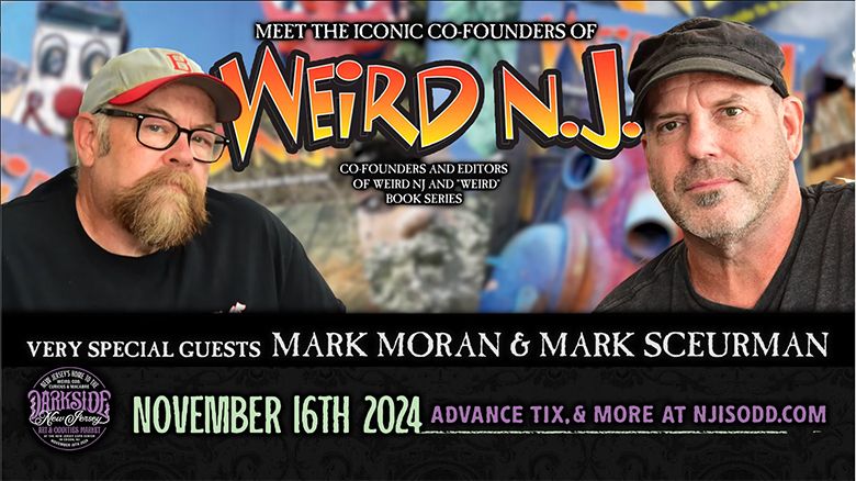 Mark Sceurman and Mark Moran depicted in front of a variety of Weird NJ covers. Between them are the words:

Meet the iconic co-founders of Weird N.J.
Cofounders and editors of Weird NJ and Weird book series

Under the pictures is the text: 
Very special guests Mark Moran & Mark Sceurman
November 16th 2024, advance tix & more at njisodd.com

There is a logo for the event at the bottom left hand corner of the image. 