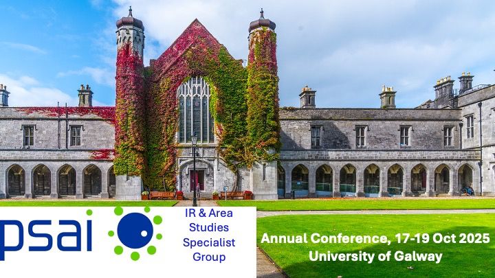 Political Studies Association of Ireland (PSAI) International Relations and Area Studies Specialist Group – 2025 PSAI Annual Conference -
University of Galway