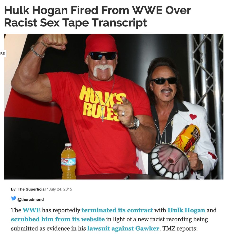 Screenshot of archived post from The Superficial, July 24, 2015: Hulk Hogan Fired From WWE Over Racist Sex Tape Transcript https://web.archive.org/web/20150726034009/http://www.thesuperficial.com/hulk-hogan-racist-n-word-sex-tape-lawsuit-heather-clem-07-2015