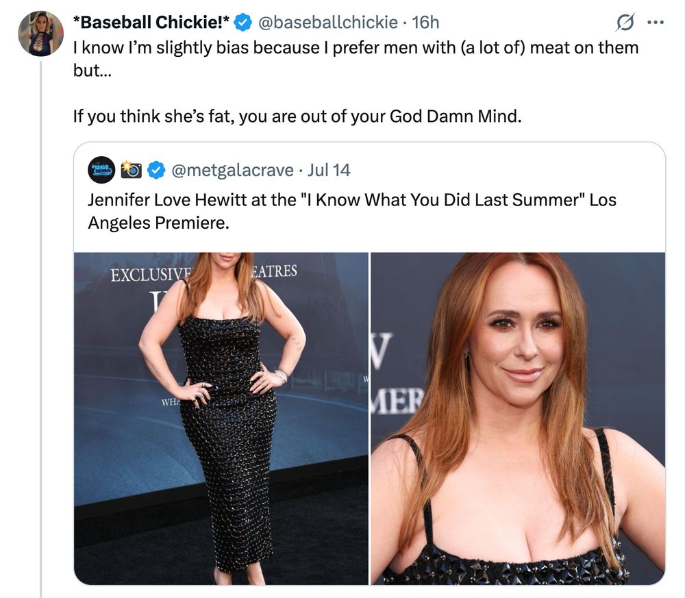 Xeet to which the Bad Medical Taker is responding: “*Baseball Chickie!* @baseballchickie: I know I’m slightly bias because I prefer men with (a lot of) meat on them but… If you think she’s fat, you are out of your God Damn Mind.” …quote-xeeting pictures of Jennifer Love Hewitt at the 