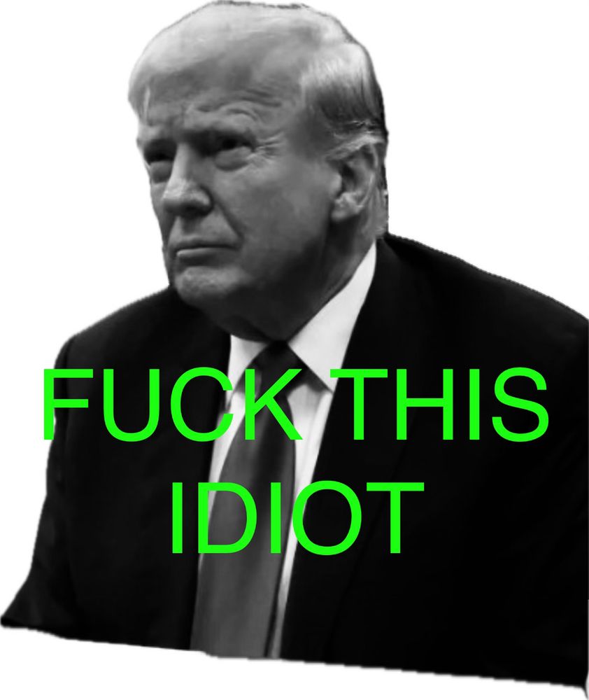Picture of TRAITOR tRump that says FUCK THIS IDIOT