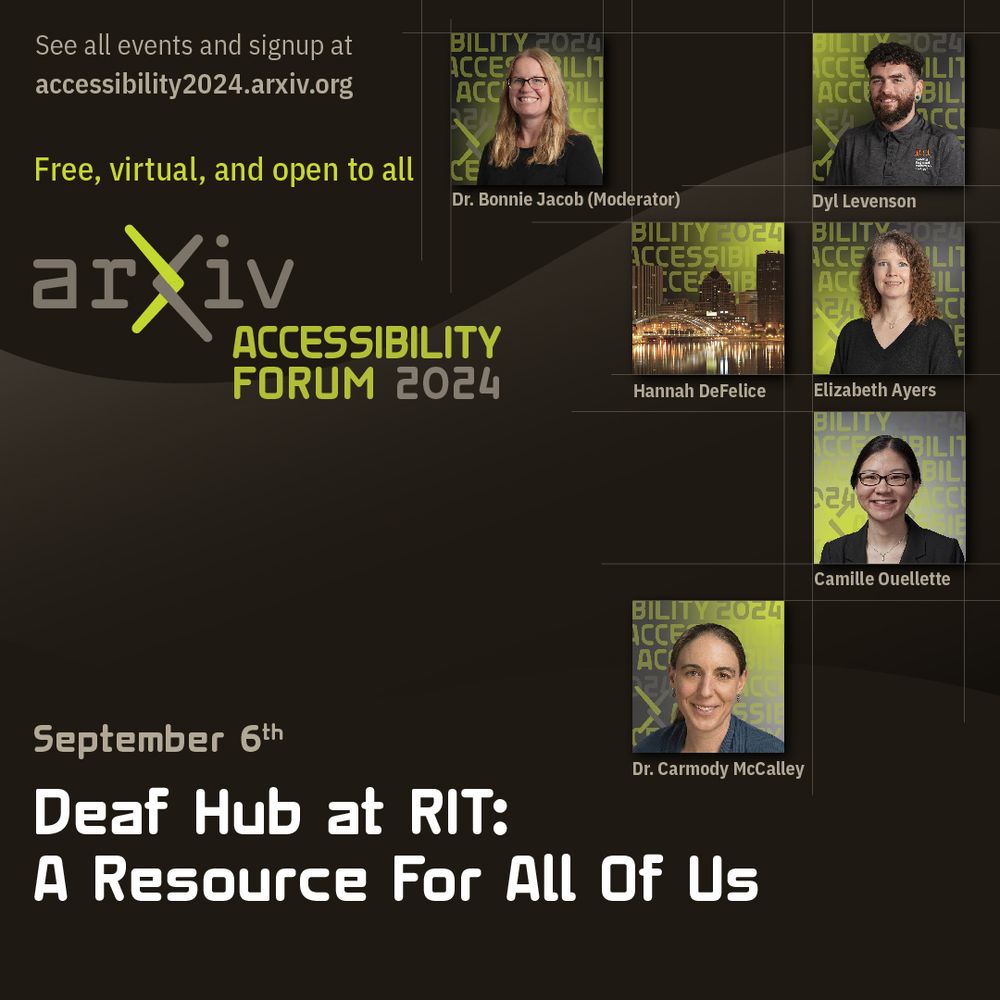A graphic for the arXiv accessibility forum's third session, "Deaf Hub at RIT: A Resource for All of Us" taking place on September 6th. There is a link to the event and sign-up page: accessibility2024.arxiv.org. There are pictures of the six presenters as well as their names: Dr. Bonnie Jacob, Dyl Levenson, Hanna DeFelice, Elizabeth Ayers, Camille Ouellette and Dr. Carmody McCalley.