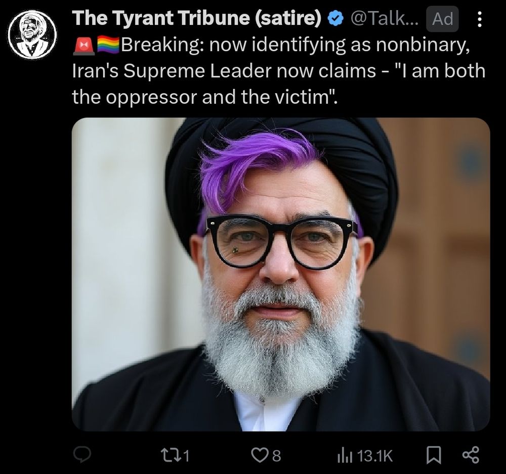 An Ad from a blue check Twitter account named "The Tyrant Tribute (satire)" featuring a disgusting AI picture of the Iranian Supreme Leader with purple hair. The tweet reads "Breaking: now identifying as nonbinary, Iran's Supreme Leader now claims - "I am both the oppressor and the victim".

If you ever needed one more clue that told you Twitter is a fascistic hellhole of racism, transphobia and disinformation, this one takes the fucking cake.