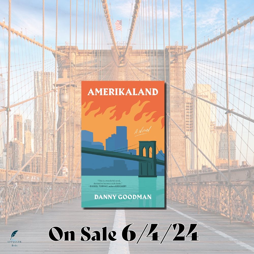 The image features the cover of a book titled "Amerikaland" against a backdrop of the Brooklyn Bridge. The bridge, captured from a central perspective, extends into the distance with cables converging towards an American flag in the center. The city skyline of New York is visible on the left. The book cover has an orange sky with stylized flame-like patterns at the top, a blue silhouette of city buildings, and a depiction of a bridge crossing a river. The book cover includes the title "AMERIKALAND" in white uppercase letters at the top, and "A Novel" in cursive font below. The author, Danny Goodman, is mentioned at the bottom in white uppercase letters, along with a quote from Daniel Torday. At the lower section of the image, text in bold black font reads, "On Sale 6/4/24." A logo for Leftover Books is at the bottom left corner.
