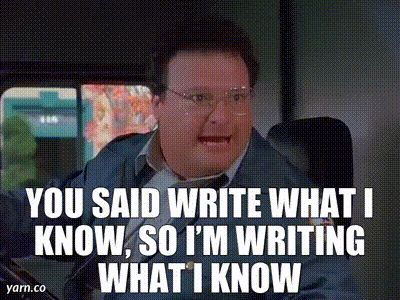 Newman from Seinfeld in a postal uniform driving a vehicle. Kramer speaks emphatically. Text overlay reads, "You said write what I know, so I'm writing what I know." The tone is humorous and assertive.