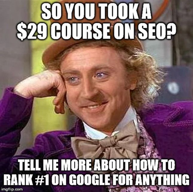 Picture of Willy Wonka. The text says. “So you took a $29 course on SEO. Tell me more about how to rank #1 on google for anything”