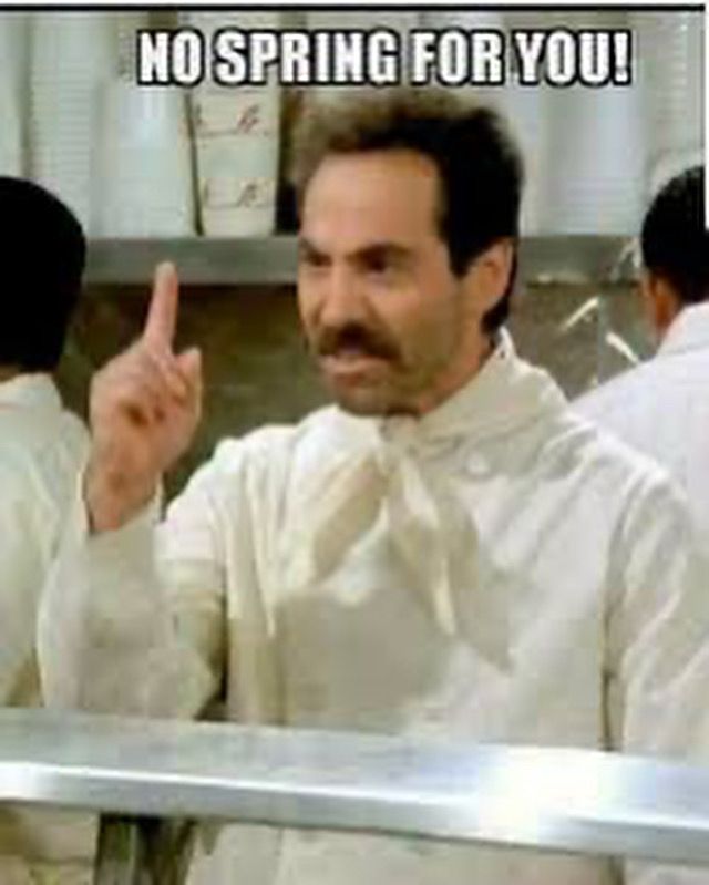 Soup guy from Seinfeld saying no spring for you.