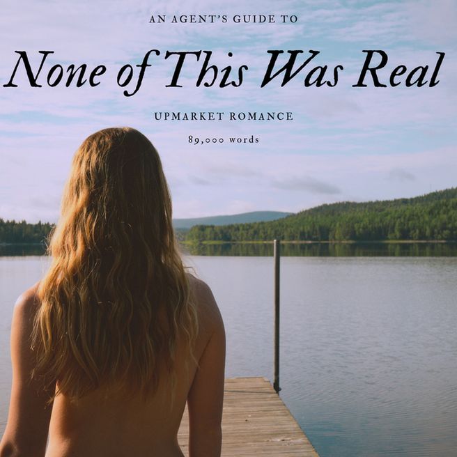 an agent’s guide to
None of This Was Real
upmarket romance
89,000 words