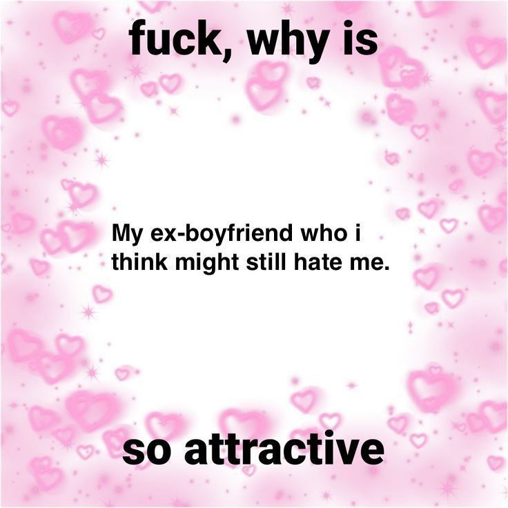 fuck, why is My ex-boyfriend who i think might still hate me. so attractive 