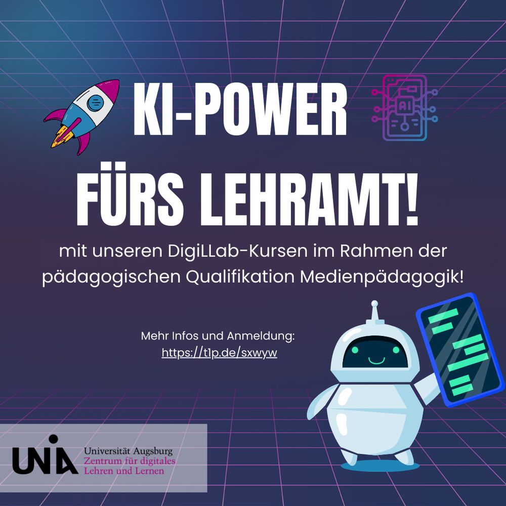 Grafik mit der Überschrift „KI-Power fürs Lehramt!“. Darunter steht: „mit unseren DigiLLab-Kursen im Rahmen der pädagogischen Qualifikation Medienpädagogik!“. Im unteren Bereich befindet sich ein Link zur Anmeldung: https://t1p.de/sxwyw. Links unten ist das Logo der Universität Augsburg mit dem Zusatz „Zentrum für digitales Lehren und Lernen“. Auf der rechten Seite der Grafik ist ein lächelnder Roboter mit einem großen Smartphone zu sehen. Links oben eine fliegende Rakete und rechts oben ein Icon für künstliche Intelligenz. Der Hintergrund ist dunkelblau mit einem pink-blauen Gitternetz.