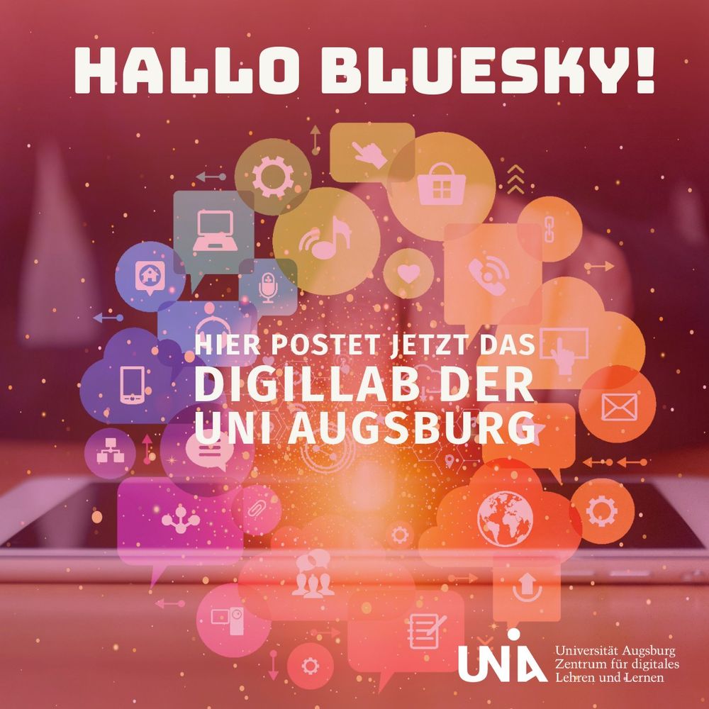 Ein digitales Willkommensbild für Bluesky. Im Hintergrund liegt ein Tablet auf einem Tisch, während eine Person es berührt. Darüber schweben zahlreiche bunte, transparente Icons zu digitalen Themen wie Vernetzung, Kommunikation, Sicherheit und Medien. Große, weiße Schrift verkündet: „HALLO BLUESKY!“. Darunter steht: „Hier postet jetzt das DigiLLab der Uni Augsburg“. Im unteren rechten Bereich befindet sich das Logo der Universität Augsburg mit der Aufschrift „Universität Augsburg – Zentrum für digitales Lehren und Lernen“. Das gesamte Bild hat einen rötlich-orangenen Farbfilter.