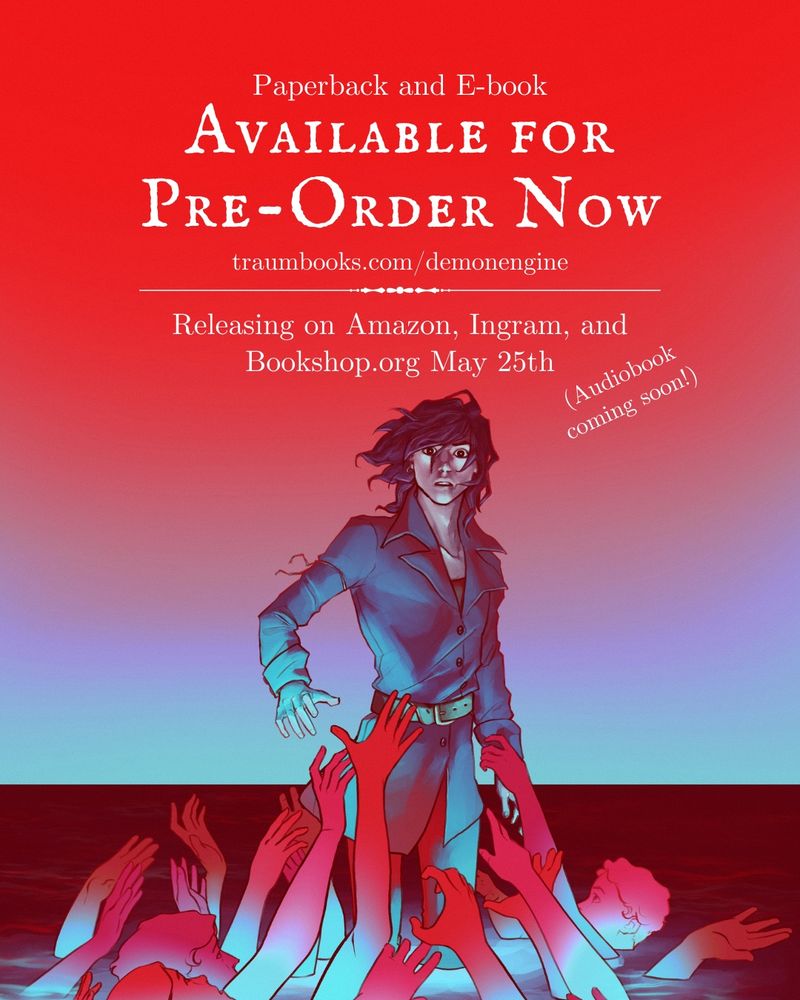 Text reads “paperback and ebook available for preorder now. traumbooks.com/demonengine. Releasing on amazon, ingram, and bookshop.org may 25th, audiobook coming soon.” the background is an illustration of a young man with black hair. he’s standing in the water with ghostly people reaching up to drag him down