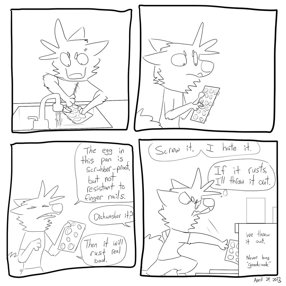 "This egg in this pan is resistant to scrubbers but not finger nails." - "Dishwasher?" - "Then it will rust real bad.... Screw it. I hate it anyway. If it rusts I'll throw it out" (we threw it out. Don't buy goodcook products)

#furryart #autobio #webcomics