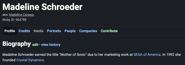 Madeline Schroeder aka: Madeline Canepa

Madeline Schroeder earned the title "Mother of Sonic" due to her marketing work at SEGA of America. In 1992 she founded Crystal Dynamics.