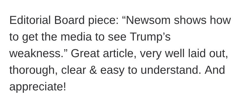 Editorial Board piece: “Newsom shows how to get the media to see Trump’s weakness.” Great article, very well laid out, thorough, clear & easy to understand. And appreciate!