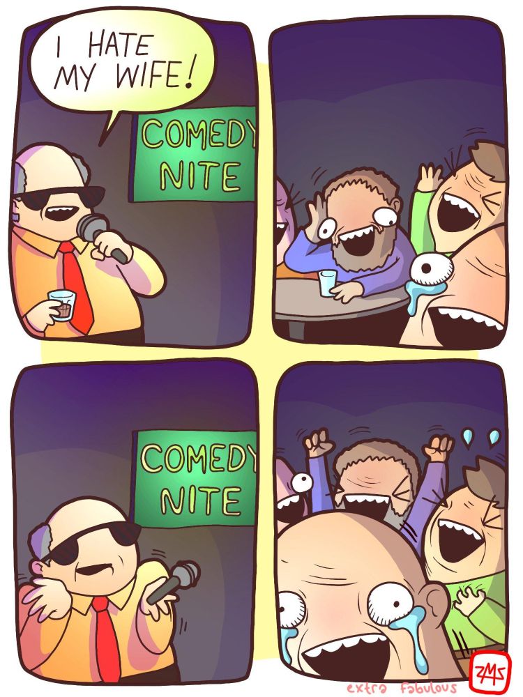 4-panel Extra Fabulous comic. First panel: a balding, middle-aged stand-up comedian wearing sunglasses and holding a drink performing in front of a "Comedy Nite" sign, saying "I hate my wife." Second panel: an audience of men laugh with delight, some with tears in his eyes. Third panel: the comic shrugs helplessly. Fourth panel: the male audience cheers in ecstasy.