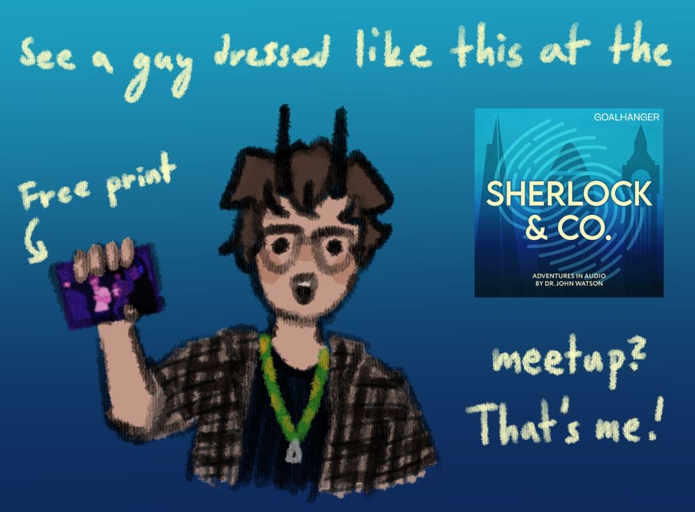 Doodle of the creator's persona. The persona has mousy short hair and black horns and is wearing a black tanktop, a black and off-white crisscross shirt and a green and yellow lanyard (as in a sunflower lanyard). They're holding a purple picture labeled "Free print". The text says: See a guy dressed like this at the Sherlock & Co. meetup? That's me!" The Sherlock & Co. is replaced by the logo of said podcast.