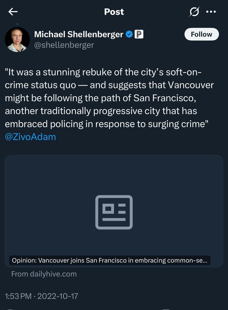 screenshot of a tweet:

Michael Shellenberger  @shellenberger

"It was a stunning rebuke of the city's soft-on-crime status quo — and suggests that Vancouver might be following the path of San Francisco, another traditionally progressive city that has embraced policing in response to surging crime"
@ZivoAdam
Opinion: Vancouver joins San Francisco in embracing common-se...
From dailyhive.com
1:53 PM • 2022-10-17