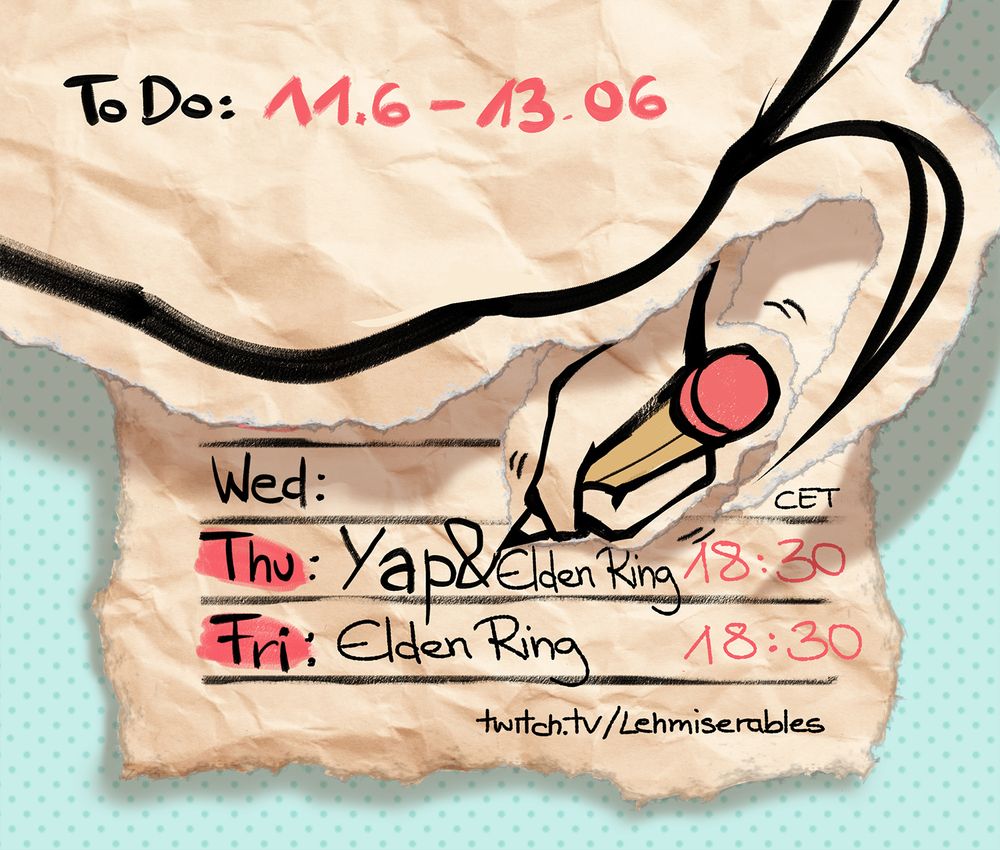 A stream schedule in the look of a scribbled ripped up paper on a teal background. A big head leans over the paper, writing haphazardly on the line for Thursday. 

The schedule reads: Thursday: Yap& Eleden Ring, Friday: EldenRing, both at 18:30 CET/ 12:30 EST