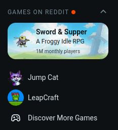 GAMES ON REDDIT
* Sword & Supper : A Froggy Idle RPG 1M monthly players
* Jump Cat
* LeapCraft
* Discover More Games