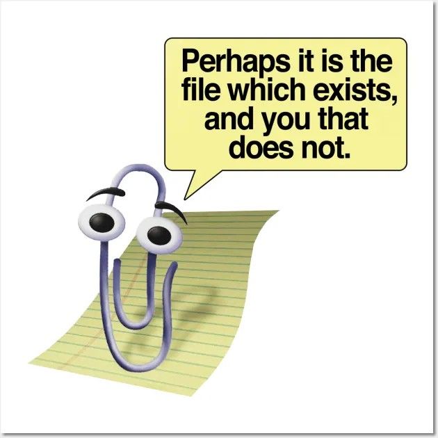 Clippy saying "Perhaps it is the file which exists, and you that does not."