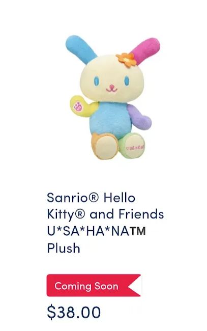 a phone screenshot of the Build-a-Bear website. it is a white background with a picture of the Sanrio character Usahana in Build-a-Bear plushie form. Usahana's name is usually styled with asterisks, but they have been removed in the alt text for the sake of screen readers. Usahana is a bunny with a light yellow head and a light blue torso. she has blue dot eyes, a pink nose, and a pink mouth shaped like a 3. her left ear is bright pink, and she has an orange flower at the bottom of her left ear. her right ear is blue. her left arm is purple, and her right arm is yellow with the BAB logo on her right palm. her left leg is light green, and her right leg is orange. the bottoms of her feet are light yellow like her face, and the bottom of her left foot has her name written on it. underneath the picture of her, it reads "Sanrio Hello Kitty and Friends Usahana Plush." a red banner under that says "Coming Soon," and she costs $38.