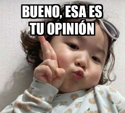 Meme niña con dos dedos en pose chula y con un texto diciendo: bueno, esa será tu opinión. 