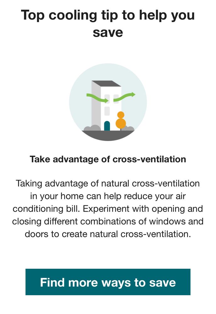 A text that suggests: 

Top cooling tip to help you save

Take advantage of cross-ventilation
Taking advantage of natural cross-ventilation in your home can help reduce your air conditioning bill. Experiment with opening and closing different combinations of windows and doors to create natural cross-ventilation.

Find more ways to save