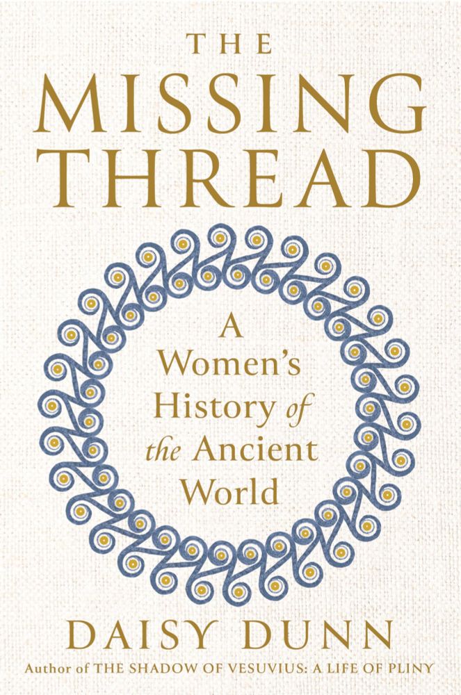 A book cover

The Missing Thread

A Women's History of the Ancient World

by Daisy Dunn

Author of The Shadow of Vesuvius: A Life of Pliny