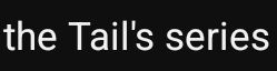 The text "the Tail's series", spelled "tail" as in that of an animal, as opposed to "tale" as in a story.