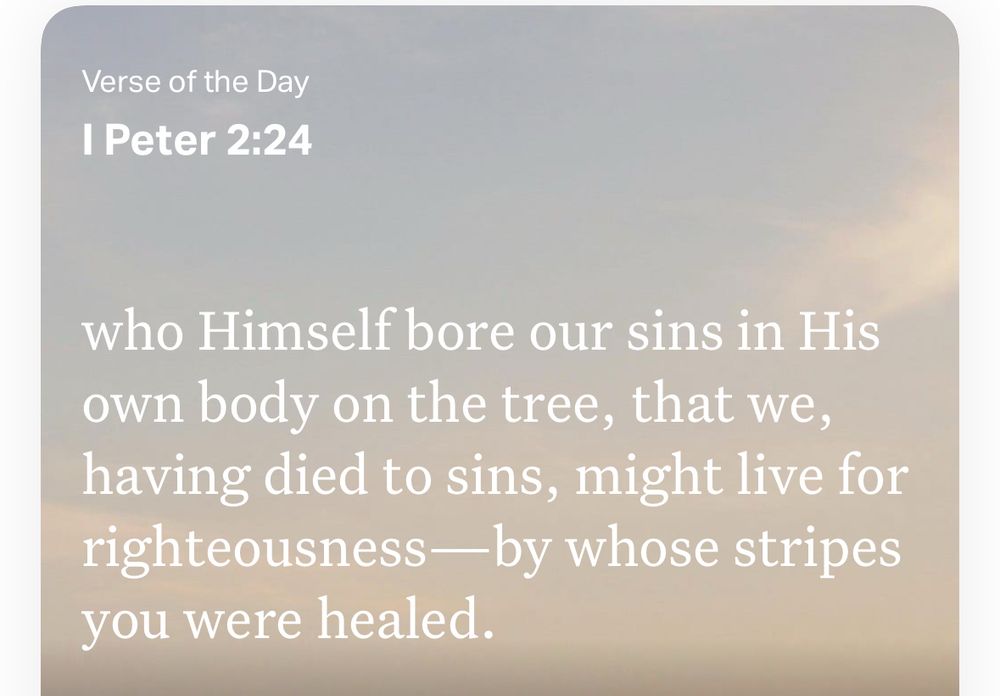 Verse of the Day
I Peter 2:24
who Himself bore our sins in His own body on the tree, that we, having died to sins, might live for righteousness—by whose stripes you were healed.