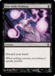 The magic card “One with nothing”. An instant spell for one black mana that discards your hand. It leaves the caster with no cards in hand- objectively the worst situation to be in, and the worst card is “None”. This implies my love life is radical as fuck. 